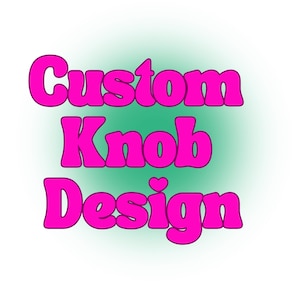 May include: A graphic with the words "Custom Knob Design" in bright pink, bubble letters. The text is set against a gradient background of green and white. A small heart replaces the dot over the "i" in "Design".
