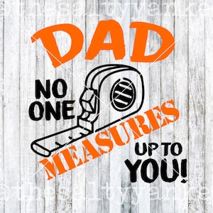 May include: Orange text reads "DAD NO ONE MEASURES UP TO YOU!" with a black and white illustration of a tape measure.
