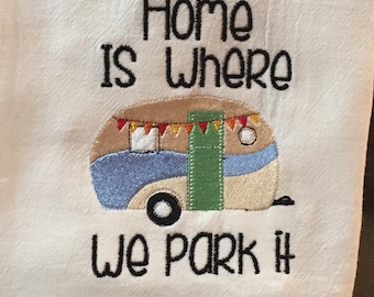 Home is where we park it embroidered flour sack towel | camper kitchen towel | camper | camping life |