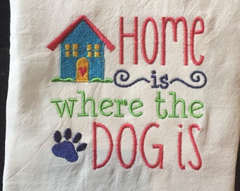 Home is where the dog is embroidered flour sack towel