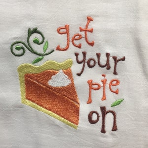 Get your pie on Thanksgiving embroidered flour sack towel