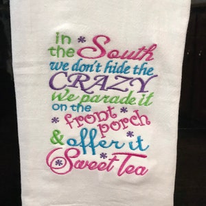 May include: White kitchen towel with embroidered text that reads "in the South we don't hide the CRAZY we parade it on the *front* porch & offer it *Sweet Tea*"