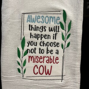 Awesome things will happen if you choose not to be a miserable cow embroidered flour sack towel | funny kitchen towel | sarcastic towel