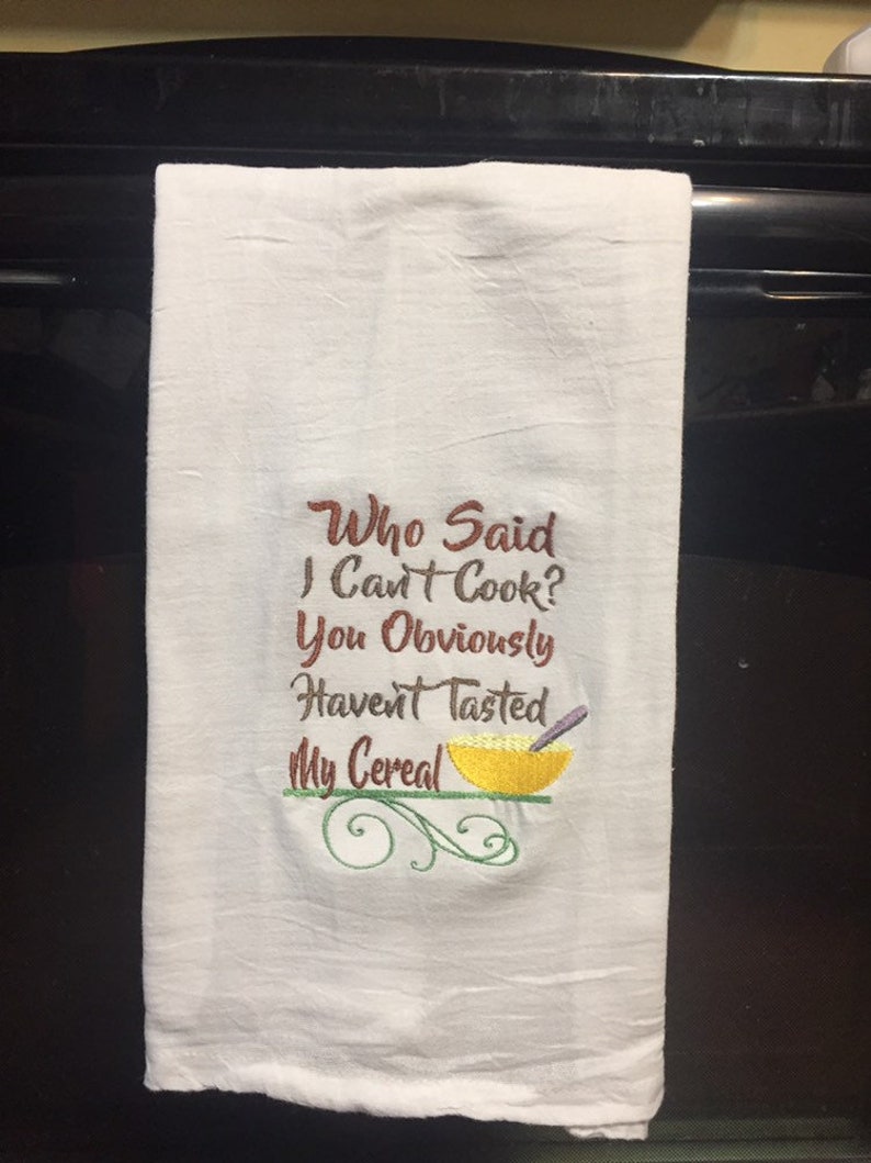 Who said I can/'t cook you obviously haven/'t tasted my cereal embroidered flour sack towel