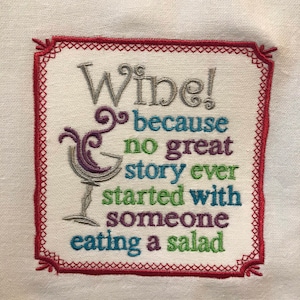 May include: Embroidered kitchen towel with a red border and the text "Wine! Because no great story ever started with someone eating a salad."
