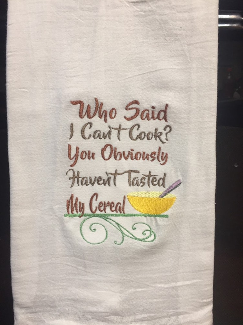 Who said I can/'t cook you obviously haven/'t tasted my cereal embroidered flour sack towel
