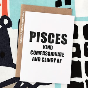 Zodiac Sign Birthday Card - PISCES Birthday Card - Funny Birthday Card - Kind Compassionate and Clingy AF