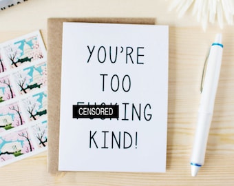 Funny Thank You Card - You're Too F-ing Kind! - Funny Kindness Card. Gratitude. Thanks. Funny Appreciation Card.