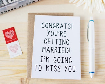 Funny Engagement Card - Congrats! You're Getting Married! I'm Going To Miss You - Funny Wedding Card. Funny Engagement Card.