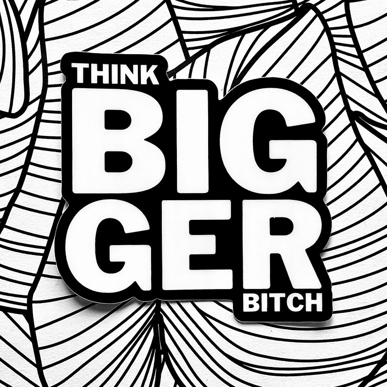 Vinyl Sticker for Laptop Think BIGGER Bitch Motivational Die Cut Stickers Cool Stickers for Laptop Stickers for Cell Phone Case image 1