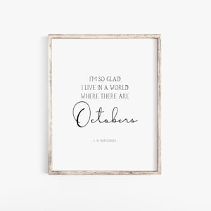 October Printable, Signs for Fall, Fall Farmhouse Decor, I&#39;m so glad I live in a world where there are Octobers, Anne of Green Gables,Autumn