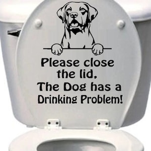 Please close the lid, the Dog has a drinking problem ( toilet lid ) decal 9&quot; x 8&quot; Funny