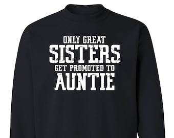 Only Great Sisters Get Promoted To Auntie - Crewneck Sweatshirt