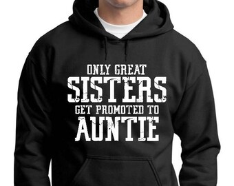Only Great Sisters Get Promoted To Auntie - Hooded Sweatshirt