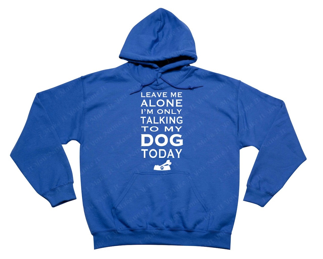 Leave Me Alone I'm Only Talking to My Dog Today Hooded - Etsy