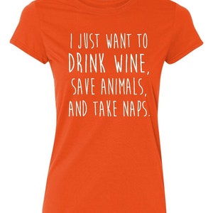 I just want to Drink Wine, Save Animals, and Take Naps - Women&#39;s T-shirt