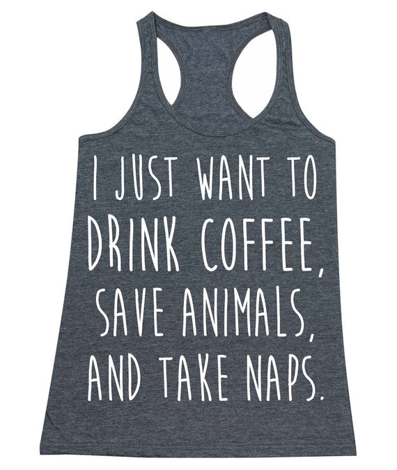 I Just Want to Drink Coffee Save Animals and Take Naps - Etsy