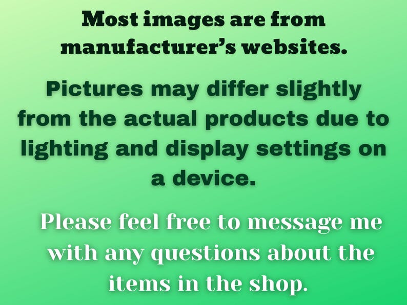 May include: Text on a gradient green background. The text states that most images are from manufacturer's websites and may differ due to lighting and display settings. It encourages questions about shop items.