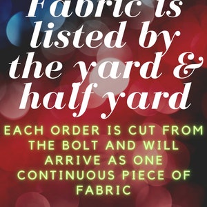 May include: Text on a blurred red and blue background states "Fabric is listed by the yard & half yard." Additional text reads "Each order is cut from the bolt and will arrive as one continuous piece of fabric. Fabric is NOT pre-cut into pieces."