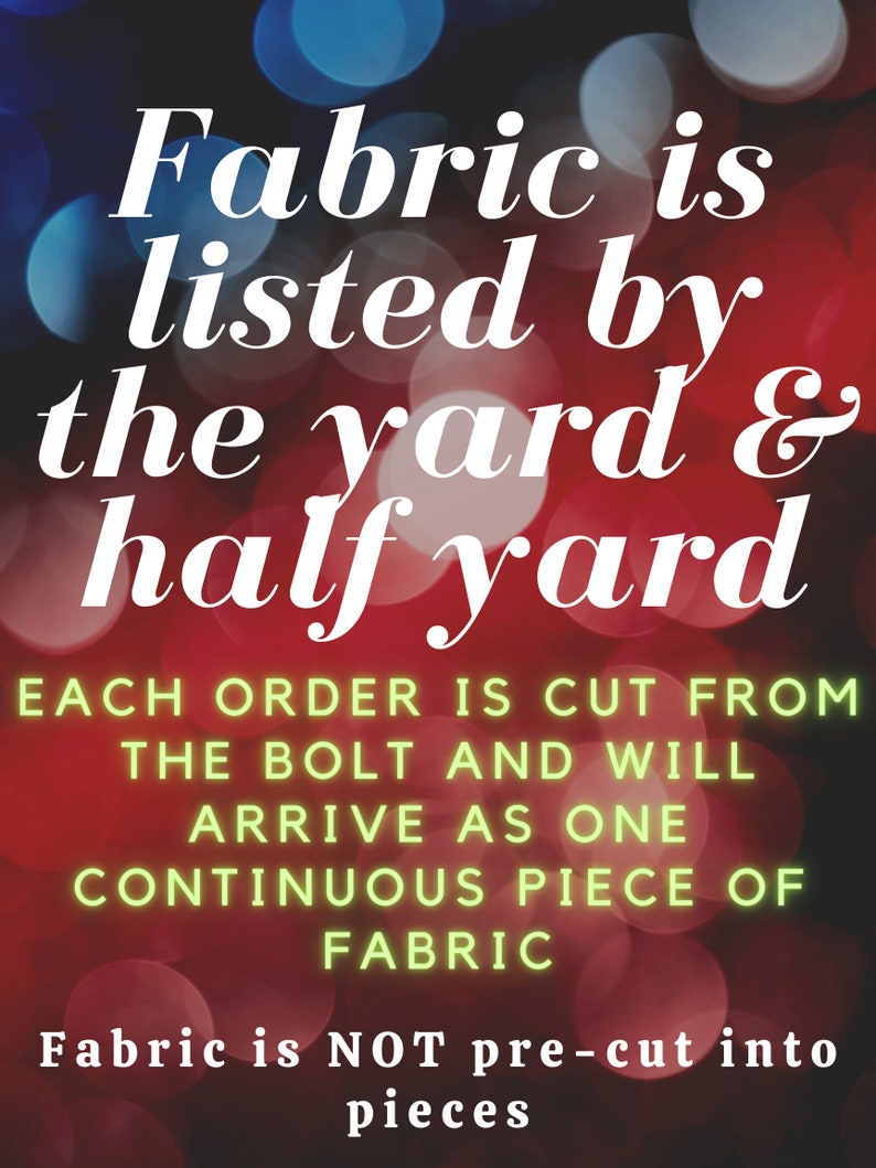 May include: Text on a blurred red and blue background states "Fabric is listed by the yard & half yard." Additional text reads "Each order is cut from the bolt and will arrive as one continuous piece of fabric. Fabric is NOT pre-cut into pieces."
