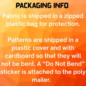 May include: Text on an orange background reads "PACKAGING INFO." It details how fabric is shipped in a zipped plastic bag, and patterns are shipped in a plastic cover with cardboard to prevent bending. A "Do Not Bend" sticker is attached.