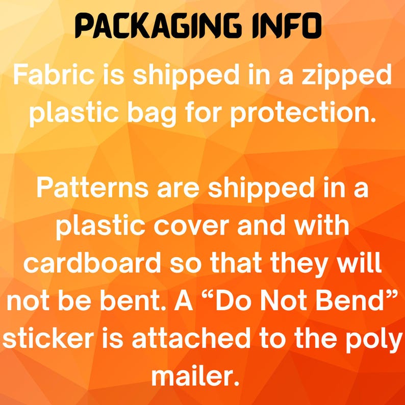 May include: Text on an orange background reads "PACKAGING INFO." It details how fabric is shipped in a zipped plastic bag, and patterns are shipped in a plastic cover with cardboard to prevent bending. A "Do Not Bend" sticker is attached.