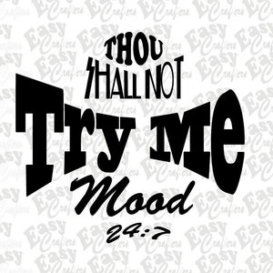 Thou Shall Not Try Me Mood 24:7 - svg jpg png dxf cut file