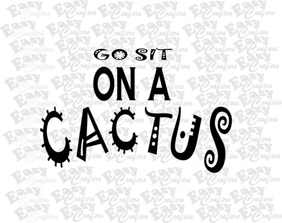 SVG Go Sit On A Cactus - png, dxf, cut files, funny quote, vinyl cut files