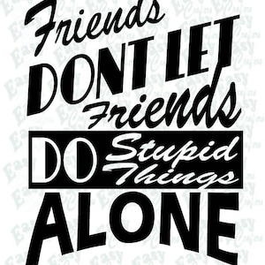 Friends Don&#39;t Let Friends Do Stupid Stuff Alone - SVG, png, jpg, dxf geschnittene Dateien