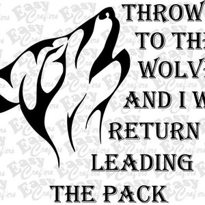Puede incluir: Diseño gráfico en blanco y negro de un lobo aullando con el texto "Throw me to the wolves and I will return leading the pack".
