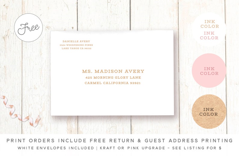 May include: A white envelope with a gold address label. The address is for Ms. Madison Avery, 425 Morning Glory Lane, Carmel California 93921. The envelope is on a white wood background. The text "PRINT ORDERS INCLUDE FREE RETURN & GUEST ADDRESS PRINTING" is at the bottom of the image. The text "WHITE ENVELOPES INCLUDED | KRAFT OR PINK UPGRADE - SEE LISTING FOR $" is below the text "PRINT ORDERS INCLUDE FREE RETURN & GUEST ADDRESS PRINTING".