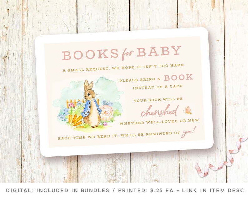 May include: A pink and white card with a watercolor illustration of Peter Rabbit. The card reads "BOOKS for BABY A SMALL REQUEST, WE HOPE IT ISN'T TOO HARD PLEASE BRING A BOOK INSTEAD OF A CARD YOUR BOOK WILL BE cherished WHETHER WELL-LOVED OR NEW EACH TIME WE READ IT, WE'LL BE REMINDED OF you!"