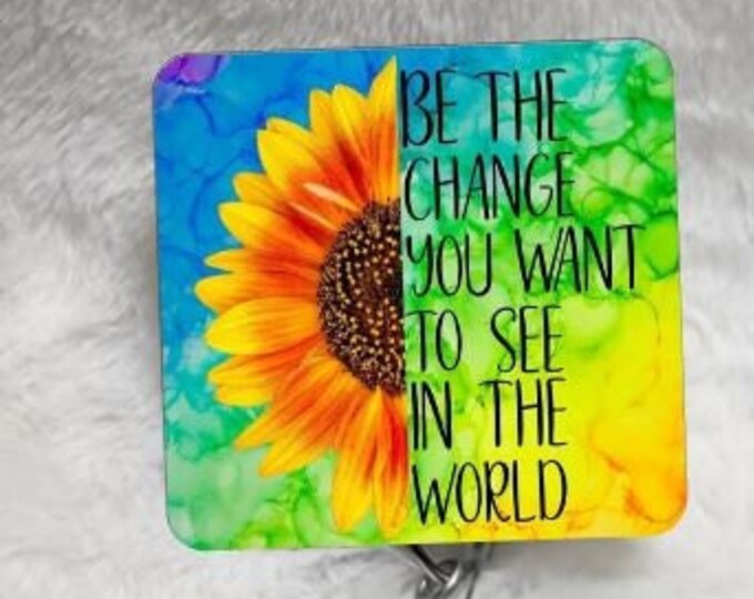 Be the change you want to see in the world, Sunflower, Tye Dye, Retractable Interchangeable, Doctors Office, Hospital, Medical, ID Badge