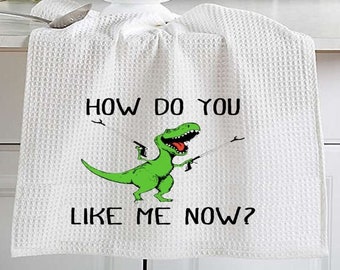 T-Rex Dinosaur, How do you like me now? Waffle Weave Dish Towel, Decorative Towel, Kitchen Towel, Funny Towel