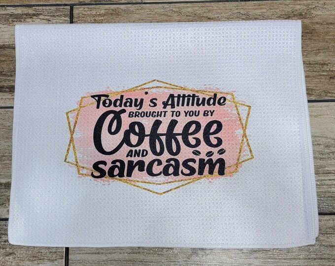 Today's Attitude brought to you by Coffee and sarcasm,  Waffle Weave Dish Towel