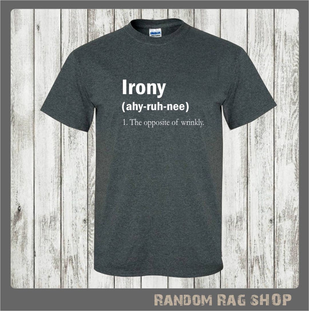 Funny T Shirt Saying.irony the Opposite of 