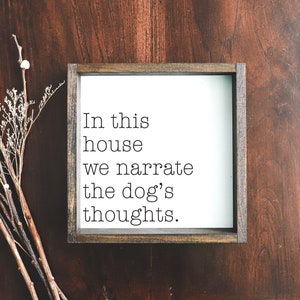 Dog Sign, In This House We Narrate The Dog's Thoughts Wood Sign.