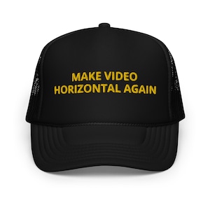 Make Video Horizontal Again  -  Foam trucker hat