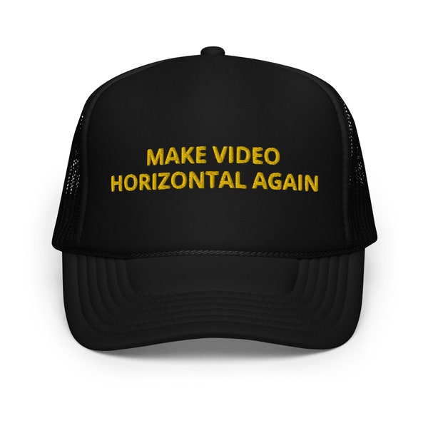 Make Video Horizontal Again  -  Foam trucker hat