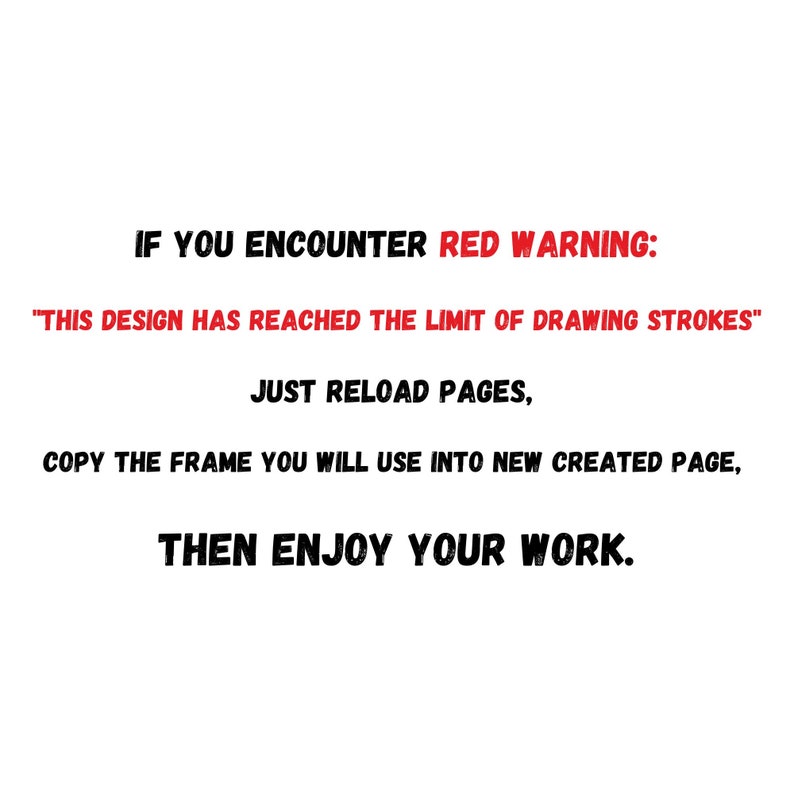 May include: Red text on a white background with instructions on how to proceed if you encounter a "This design has reached the limit of drawing strokes" warning. The instructions are to reload the page, copy the frame you will use into a new page, and then enjoy your work.