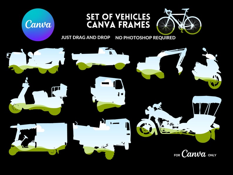 May include: Set of 10 white silhouette vehicle frames for Canva. The frames are outlined in green and blue, with a white background. The vehicles include a bicycle, a truck, a scooter, a motorcycle, a van, and a golf cart. The text "SET OF VEHICLES CANVA FRAMES" is at the top of the image. The text "JUST DRAG AND DROP NO PHOTOSHOP REQUIRED" is below the vehicle frames. The text "FOR Canva ONLY" is at the bottom of the image.