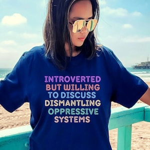 Introverted But Willing To Discuss Dismantling Oppressive Systems Social Justice Shirt Introvert Shirt Protest Feminist Shirt BLM equality