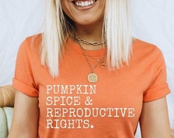 Pro Choice Shirt Pumpkin Spice and Reproductive Rights Feminism Shirt Feminist shirt Human Rights Shirt Activist Shirt Womens Rights Tee