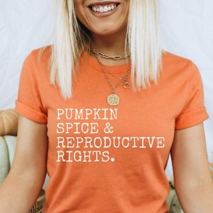 Pro Choice Shirt Pumpkin Spice and Reproductive Rights Feminism Shirt Feminist shirt Human Rights Shirt Activist Shirt Womens Rights Tee