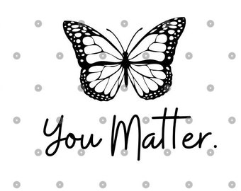 You Matter SVG Files Mental Health Matters SVG Butterfly Monarch SVG Self Love svg you are enough svg empowerment svg png inspirational