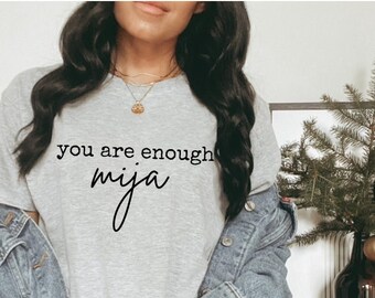 Mija shirt Mental Health Shirt You are enough shirt Feminism Shirt Female Empowerment Shirt Self love yourself Latina Shirts Spanish Shirts
