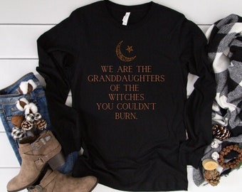 We Are the Granddaughters of the Witches You Could Not Burn Salem Witch Shirt Not Every Witch Lives in Salem shirt Mystic Long Sleeve Shirt