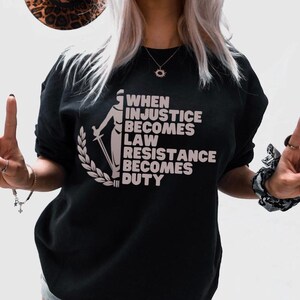 When Injustice Becomes Law Resistance Becomes Duty Sweatshirt, Anti Trump Feminist Sweater Social Justice RBG Protest Shirt Activist Apparel