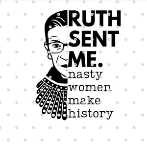 Ruth Sent Me Ruth Bader Ginsburg SVG Notorious RBG svg Nasty Woman Feminist svg Vote him out Anti Trump SVG  political women&#39;s rights svg