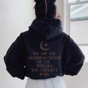 We Are the Granddaughters of the Witches You Could Not Burn Trendy Hoodie Witchy Clothes Witchy Shirt Occult Clothing Mystical Hoodie